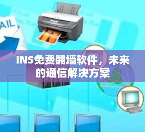 INS免费翻墙软件,未来的通信解决方案