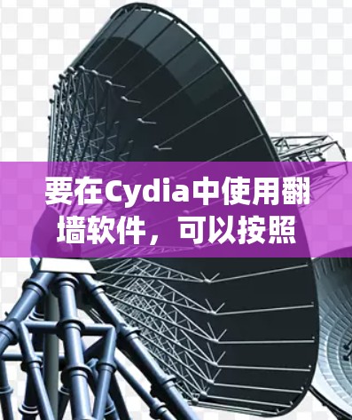 要在Cydia中使用翻墙软件，可以按照以下步骤操作