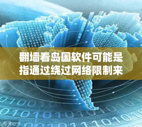 翻墙看岛国软件可能是指通过绕过网络限制来访问日本的软件或服务。以下是一些可能的方法和建议,但请注意,这些方法可能涉及法律和道德问题,建议在合法和道德允许的范围内进行