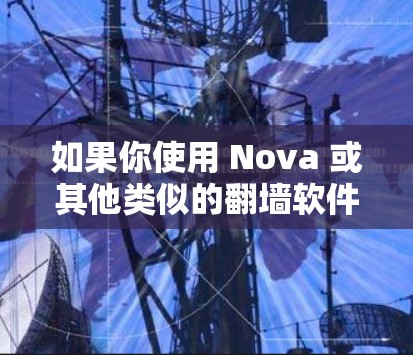 如果你使用 Nova 或其他类似的翻墙软件,可能会面临以下风险