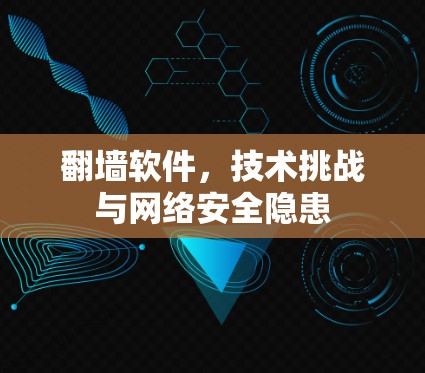 翻墙软件,技术挑战与网络安全隐患