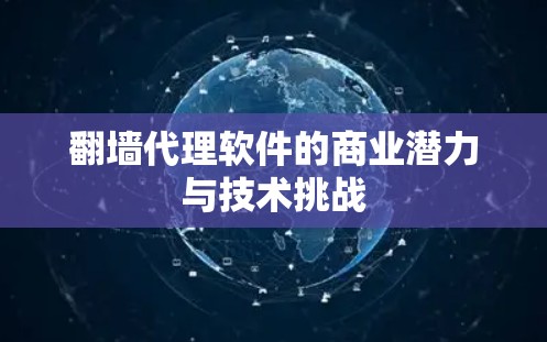 翻墙代理软件的商业潜力与技术挑战 翻墙代理软件的商业潜力与技术挑战