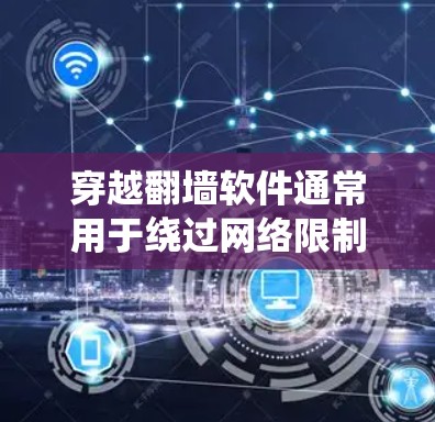 穿越翻墙软件通常用于绕过网络限制,例如访问被屏蔽的网站或服务。这些软件可能会涉及到一些法律和安全风险,下载和使用这些软件可能会违反某些国家或地区的法律法规,包括但不限于版权法、网络安全法等