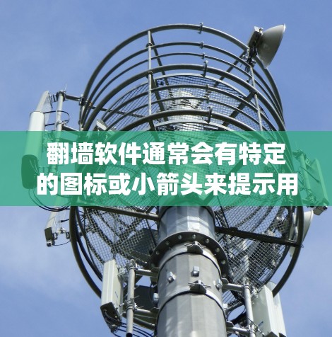 翻墙软件通常会有特定的图标或小箭头来提示用户使用这些软件以绕过网络限制。这些图标通常会以小红色或小橙色的形状出现,以便用户和管理员一眼就能注意到