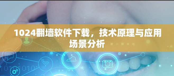 1024翻墙软件下载，技术原理与应用场景分析
