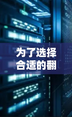 为了选择合适的翻墙软件，以下是根据需求和特点的分析和推荐