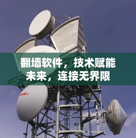 翻墙软件,技术赋能未来,连接无界限 翻墙软件,技术赋能未来,连接无界限
