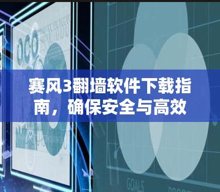 赛风3翻墙软件下载指南,确保安全与高效 赛风3翻墙软件下载指南,确保安全与高效