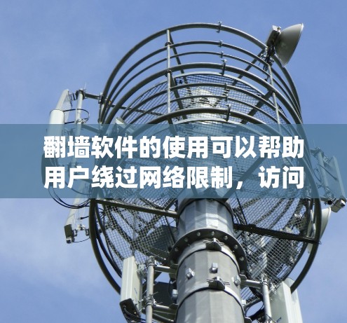 翻墙软件的使用可以帮助用户绕过网络限制,访问被屏蔽的网站。以下是对几种常见翻墙工具的总结,帮助你做出明智的选择 翻墙软件的使用可以帮助用户绕过网络限制,访问被屏蔽的网站。以下是对几种常见翻墙工具的总结,帮助你做出明智的选择
