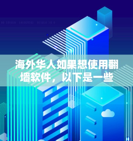 海外华人如果想使用翻墙软件,以下是一些常用的方法和推荐的工具 海外华人如果想使用翻墙软件,以下是一些常用的方法和推荐的工具