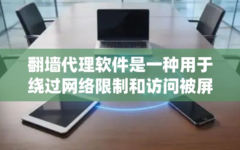 翻墙代理软件是一种用于绕过网络限制和访问被屏蔽内容的工具,主要作用包括 翻墙代理软件是一种用于绕过网络限制和访问被屏蔽内容的工具,主要作用包括