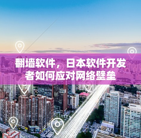 翻墙软件,日本软件开发者如何应对网络壁垒