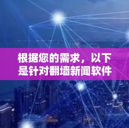 根据您的需求,以下是针对翻墙新闻软件的分步建议