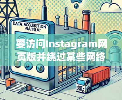 要访问Instagram网页版并绕过某些网络限制,可以尝试以下方法