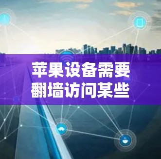苹果设备需要翻墙访问某些漫画软件或内容,可能是因为这些内容在某些地区或平台被限制或屏蔽。然而,使用翻墙软件或工具在苹果生态中存在一些挑战和限制
