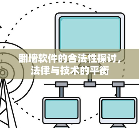 翻墙软件的合法性探讨,法律与技术的平衡