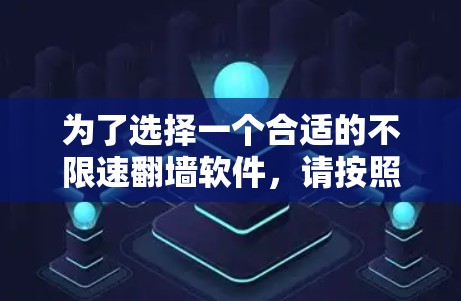 为了选择一个合适的不限速翻墙软件,请按照以下步骤进行