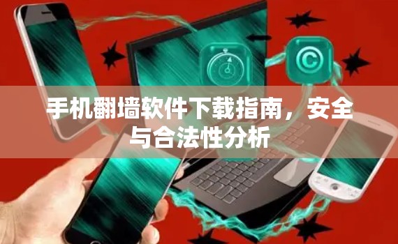 手机翻墙软件下载指南,安全与合法性分析