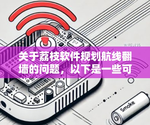 关于荔枝软件规划航线翻墙的问题,以下是一些可能的解释和建议
