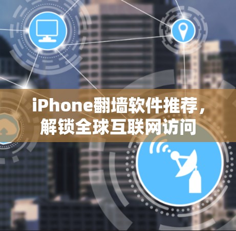 iPhone翻墙软件推荐，解锁全球互联网访问