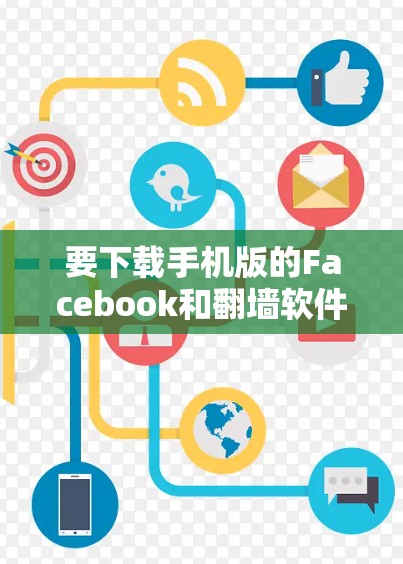 要下载手机版的Facebook和翻墙软件,请按照以下步骤操作