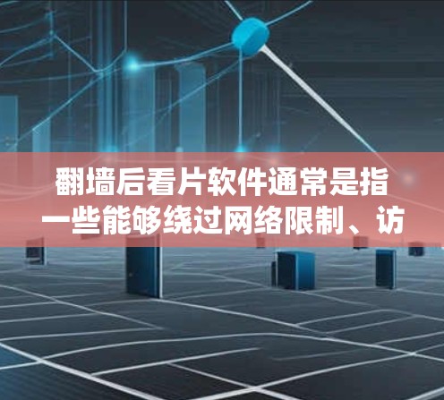翻墙后看片软件通常是指一些能够绕过网络限制、访问被限制访问的网站或内容的工具。这些软件可以帮助用户访问无法在本地访问的视频、电影、电视剧或其他内容。以下是一些常见的翻墙软件和工具,供你参考