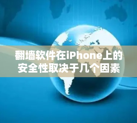 翻墙软件在iPhone上的安全性取决于几个因素,包括软件的来源、技术实现、使用目的以及相关法律法规。以下是一些关键点,帮助您评估翻墙软件的安全性