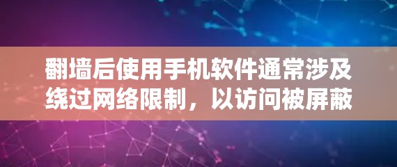 翻墙后使用手机软件通常涉及绕过网络限制,以访问被屏蔽的网站或内容。以下是一些常见的方法和相关软件,但请注意,这些操作可能涉及法律和道德问题,具体情况因地区而异,建议遵守当地法律法规