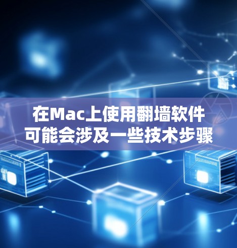 在Mac上使用翻墙软件可能会涉及一些技术步骤和注意事项。以下是分步骤的指南,帮助你安全、有效地设置和使用翻墙软件