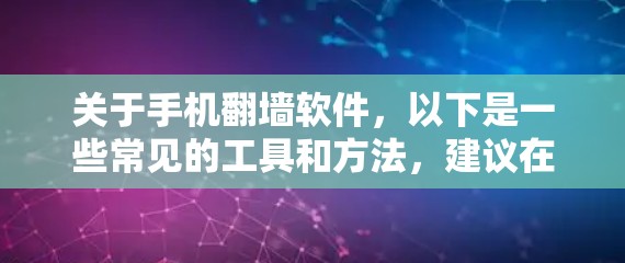 关于手机翻墙软件,以下是一些常见的工具和方法,建议在合法和道德的范围内使用