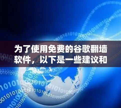 为了使用免费的谷歌翻墙软件,以下是一些建议和步骤,帮助你安全且有效地绕过网络限制