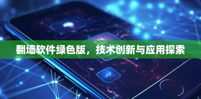 翻墙软件绿色版,技术创新与应用探索