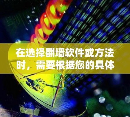 在选择翻墙软件或方法时,需要根据您的具体需求和使用场景来决定最合适的工具。以下是几种常见方法的简要说明和选择建议