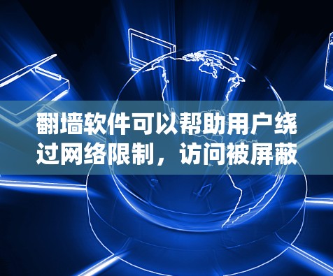 翻墙软件可以帮助用户绕过网络限制,访问被屏蔽的内容。以下是几种常见的翻墙软件及其详细信息