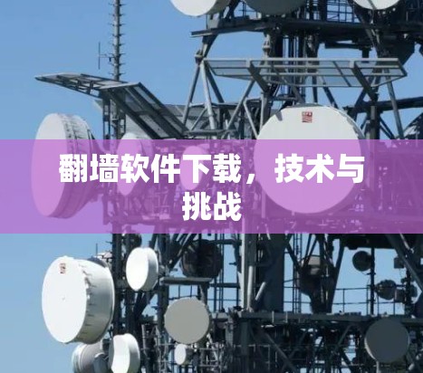 翻墙软件下载,技术与挑战