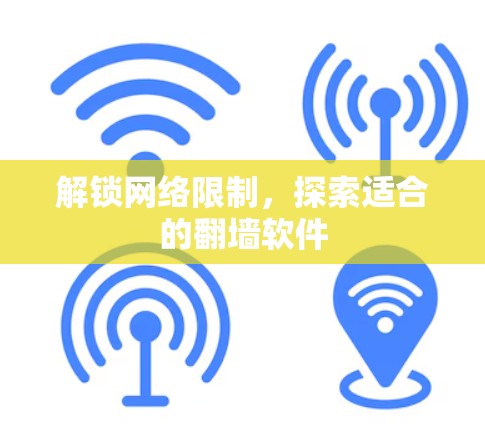 解锁网络限制,探索适合的翻墙软件
