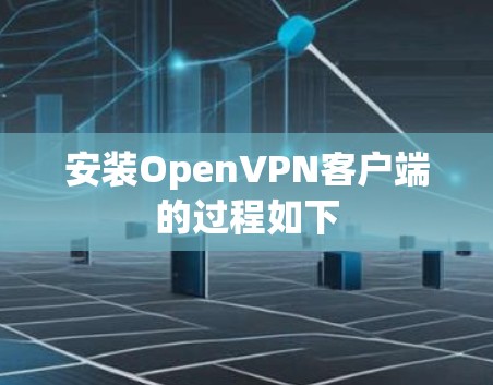安装OpenVPN客户端的过程如下 安装OpenVPN客户端的过程如下