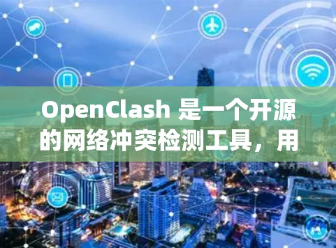 OpenClash 是一个开源的网络冲突检测工具，用于检测和解决网络中的潜在安全威胁。以下是对 OpenClash 软件的详细介绍