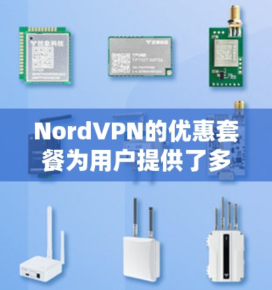 NordVPN的优惠套餐为用户提供了多种选择,满足不同需求。以下是对NordVPN优惠套餐的详细介绍 NordVPN的优惠套餐为用户提供了多种选择,满足不同需求。以下是对NordVPN优惠套餐的详细介绍