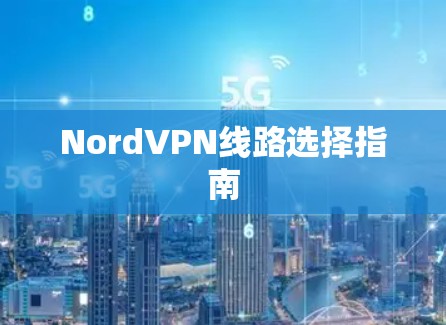 NordVPN线路选择指南 NordVPN线路选择指南