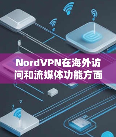 NordVPN在海外访问和流媒体功能方面表现优异,提供了强大的隐私保护和内容访问服务。以下是详细的分析 NordVPN在海外访问和流媒体功能方面表现优异,提供了强大的隐私保护和内容访问服务。以下是详细的分析