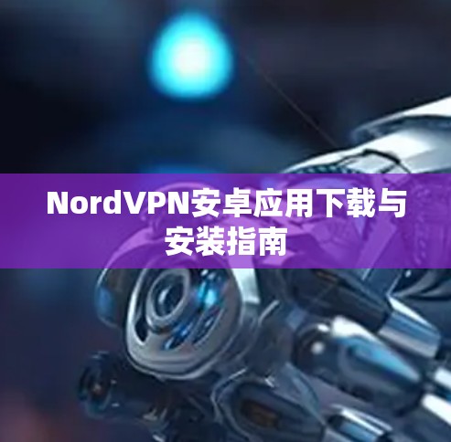 NordVPN安卓应用下载与安装指南