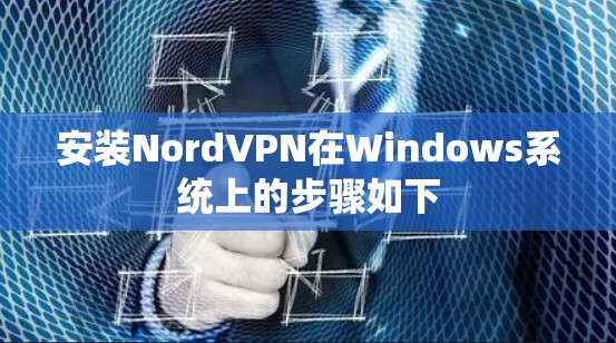 安装NordVPN在Windows系统上的步骤如下 安装NordVPN在Windows系统上的步骤如下