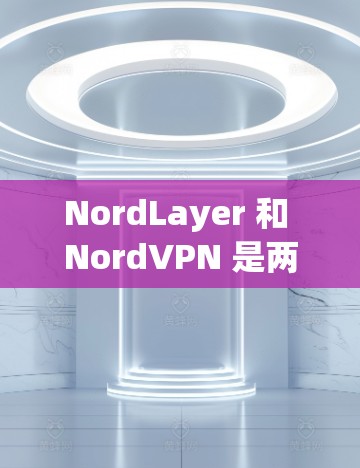 NordLayer 和 NordVPN 是两款知名的网络安全和 VPN 服务提供商,尽管它们都与 NordVPN 集团相关,但它们的定位和功能有所不同。以下是从 企业功能分析 的角度对这两者进行对比 NordLayer 和 NordVPN 是两款知名的网络安全和 VPN 服务提供商,尽管它们都与 NordVPN 集团相关,但它们的定位和功能有所不同。以下是从 企业功能分析 的角度对这两者进行对比