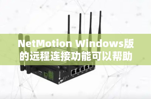 NetMotion Windows版的远程连接功能可以帮助你轻松地在本地和远端设备之间进行控制和管理。以下是使用NetMotion进行远程连接的详细步骤指南 NetMotion Windows版的远程连接功能可以帮助你轻松地在本地和远端设备之间进行控制和管理。以下是使用NetMotion进行远程连接的详细步骤指南