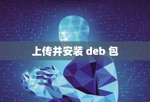 上传并安装 deb 包 上传并安装 deb 包