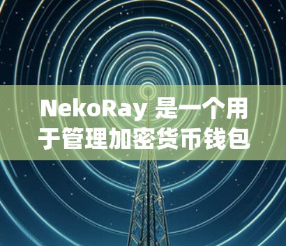 NekoRay 是一个用于管理加密货币钱包地址的工具,用户可以通过它生成和管理多种链的钱包地址。订阅更新通常是指用户希望收到软件或服务的最新更新通知,以保持软件的功能和安全性 NekoRay 是一个用于管理加密货币钱包地址的工具,用户可以通过它生成和管理多种链的钱包地址。订阅更新通常是指用户希望收到软件或服务的最新更新通知,以保持软件的功能和安全性
