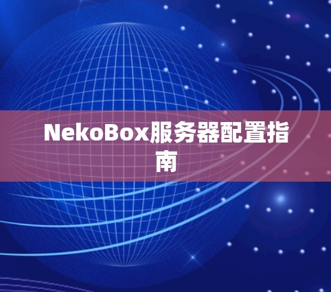 NekoBox服务器配置指南 NekoBox服务器配置指南