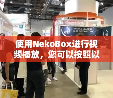 使用NekoBox进行视频播放,您可以按照以下步骤进行操作 使用NekoBox进行视频播放,您可以按照以下步骤进行操作