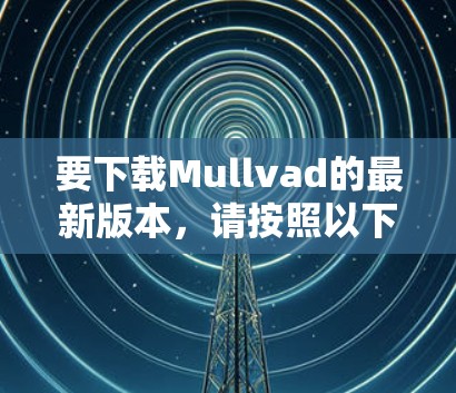 要下载Mullvad的最新版本,请按照以下步骤操作 要下载Mullvad的最新版本,请按照以下步骤操作